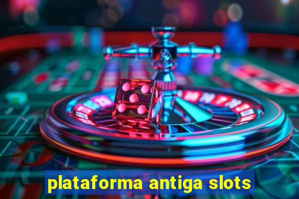 plataforma antiga slots